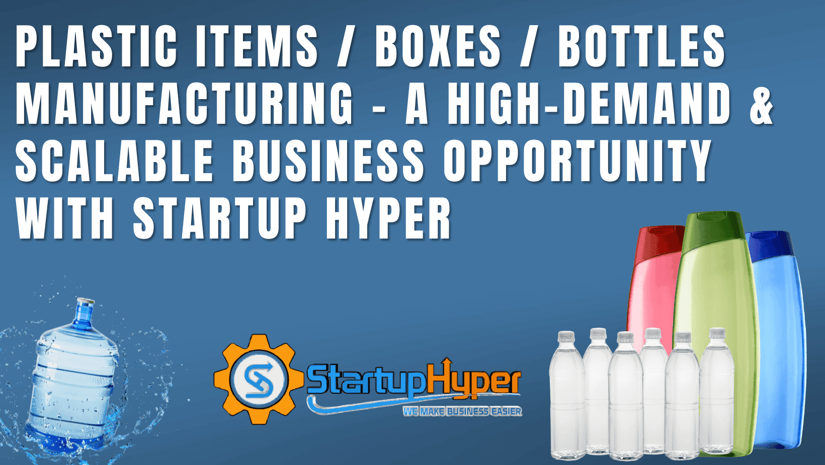 Plastic Items / Boxes / Bottles Manufacturing – A High-Demand & Scalable Business Opportunity with Startup Hyper